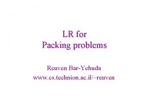 LR for Packing problems Reuven BarYehuda www cs