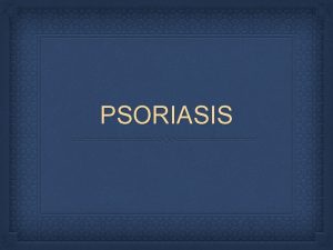 PSORIASIS INTRODUCTION Common chronic disfiguring inflammatory and proliferative