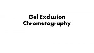 Gel Exclusion Chromatography Introduction Also called gel filtration