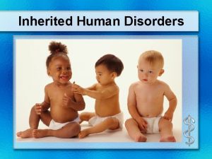 Inherited Human Disorders A Hemophilia 1 Lack of