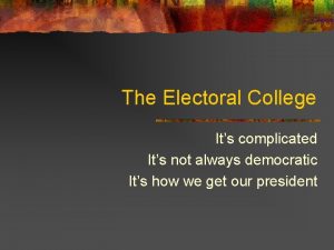 The Electoral College Its complicated Its not always