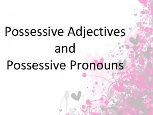 Possessive Adjectives and Possessive Pronouns Possessive Adjectives Personal