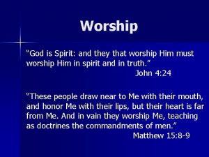 Worship God is Spirit and they that worship
