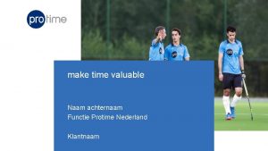 make time valuable Naam achternaam Functie Protime Nederland