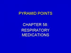 PYRAMID POINTS CHAPTER 58 RESPIRATORY MEDICATIONS PYRAMID POINTS