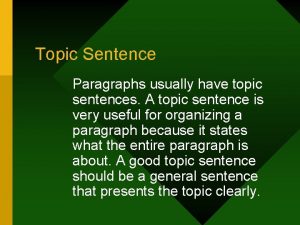 Topic Sentence Paragraphs usually have topic sentences A