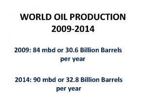 WORLD OIL PRODUCTION 2009 2014 2009 84 mbd