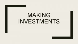 MAKING INVESTMENTS Investments What is an investment noun