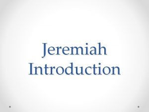 Jeremiah Introduction Context Jeremiah prophesied to Judah during