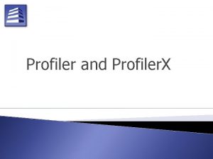 Profiler and Profiler X The function of Profiler