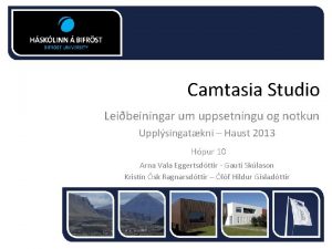 Camtasia Studio Leibeiningar um uppsetningu og notkun Upplsingatkni