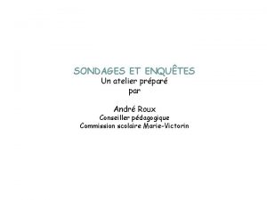 SONDAGES ET ENQUTES Un atelier prpar par Andr SONDAGES ET ENQUTES Un atelier prpar par Andr