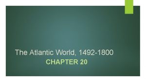 The Atlantic World 1492 1800 CHAPTER 20 Section