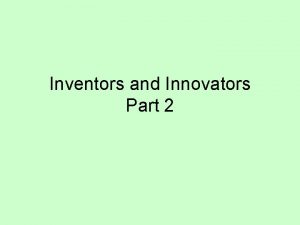 Inventors and Innovators Part 2 1 The was
