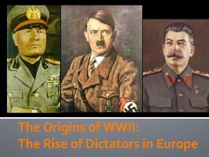 The Origins of WWII The Rise of Dictators