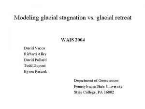 Modeling glacial stagnation vs glacial retreat WAIS 2004