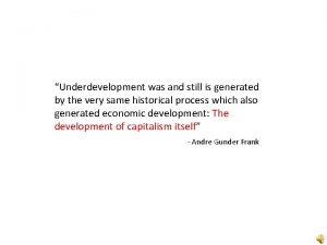 Underdevelopment was and still is generated by the