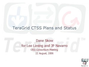 Tera Grid CTSS Plans and Status Dane Skow