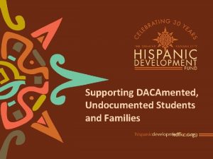 Supporting DACAmented Undocumented Students and Families hdfkc org