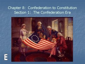 Chapter 8 Confederation to Constitution Section 1 The