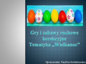 Gry i zabawy ruchowe korekcyjne Tematyka Wielkanoc Opracowaa