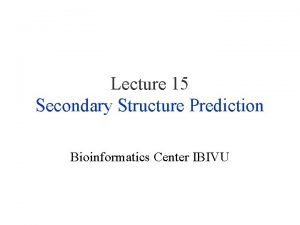 Lecture 15 Secondary Structure Prediction Bioinformatics Center IBIVU