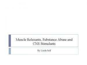 Muscle Relaxants Substance Abuse and CNS Stimulants By