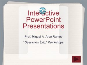 Interactive Power Point Presentations Prof Miguel A Arce