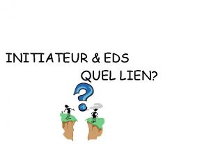 INITIATEUR EDS QUEL LIEN Tu vas tre initiateur