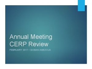 Annual Meeting CERP Review FEBRUARY 2017 SIOBAN AMEZCUA