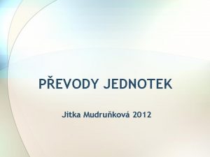 PEVODY JEDNOTEK Jitka Mudrukov 2012 Vztahy mezi jednotkami