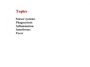 Topics Sensor systems Phagocytosis Inflammation Interferons Fever Sensor