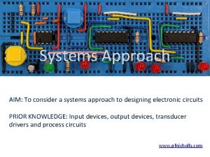 Systems Approach AIM To consider a systems approach