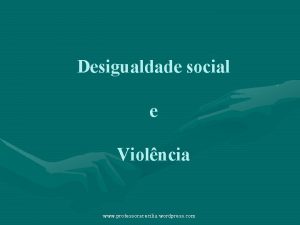Desigualdade social e Violncia www professoracecilia wordpress com