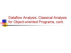 Dataflow Analysis Classical Analysis for Objectoriented Programs cont