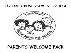 TARPORLEY DONE ROOM PRESCHOOL PARENTS WELCOME PACK Parents