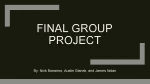 FINAL GROUP PROJECT By Nick Bonanno Austin Stanek