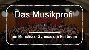 Das Musikprofil am MnchseeGymnasium Heilbronn Musik als Kernfach