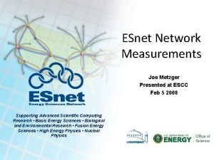 ESnet Network Measurements Joe Metzger Presented at ESCC