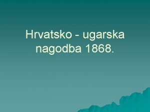 Hrvatsko ugarska nagodba 1868 SAMOSTALNA NARODNA STRANKA Ivan