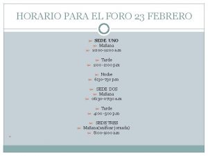 HORARIO PARA EL FORO 23 FEBRERO SEDE UNO