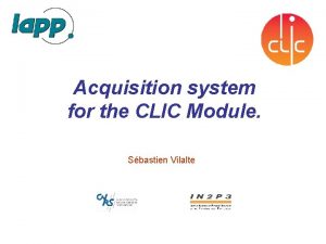 Acquisition system for the CLIC Module Sbastien Vilalte