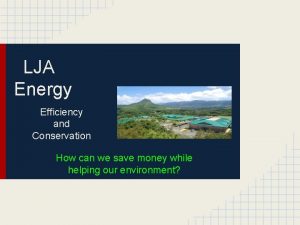 LJA Energy Efficiency and Conservation How can we