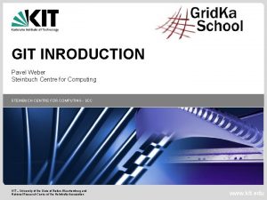 GIT INRODUCTION Pavel Weber Steinbuch Centre for Computing