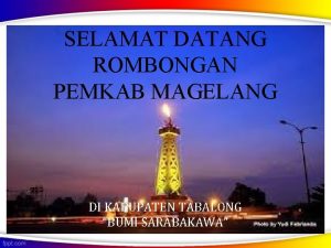 SELAMAT DATANG ROMBONGAN PEMKAB MAGELANG DI KABUPATEN TABALONG