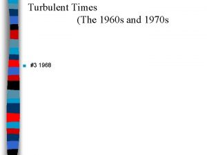 Turbulent Times The 1960 s and 1970 s