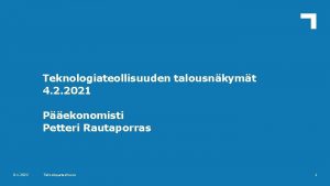 Teknologiateollisuuden talousnkymt 4 2 2021 Pekonomisti Petteri Rautaporras