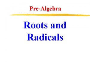 PreAlgebra Roots and Radicals Intermediate Algebra MTH 04