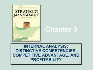 Chapter 3 INTERNAL ANALYSIS DISTINCTIVE COMPETENCIES COMPETITIVE ADVANTAGE