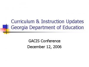 Curriculum Instruction Updates Georgia Department of Education GACIS